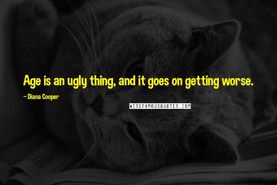 Diana Cooper quotes: Age is an ugly thing, and it goes on getting worse.