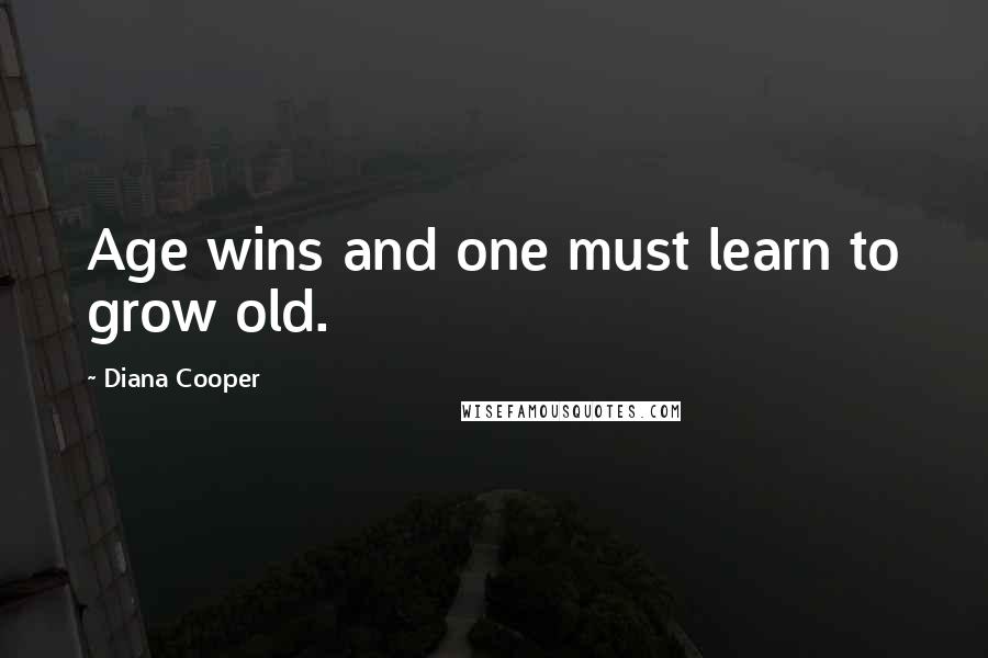 Diana Cooper quotes: Age wins and one must learn to grow old.