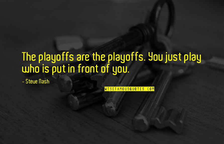 Diana Degette Quotes By Steve Nash: The playoffs are the playoffs. You just play