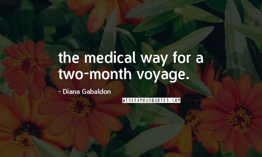 Diana Gabaldon quotes: the medical way for a two-month voyage.