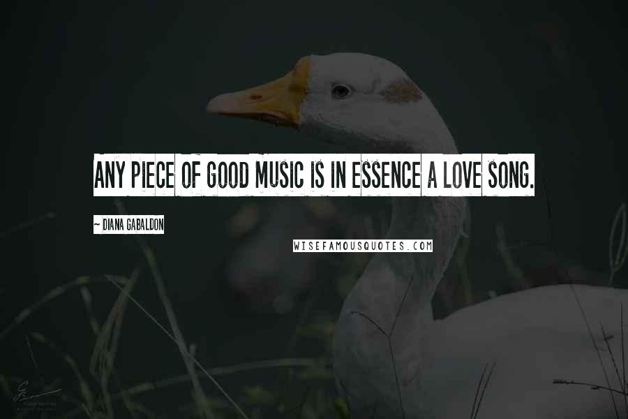 Diana Gabaldon quotes: Any piece of good music is in essence a love song.