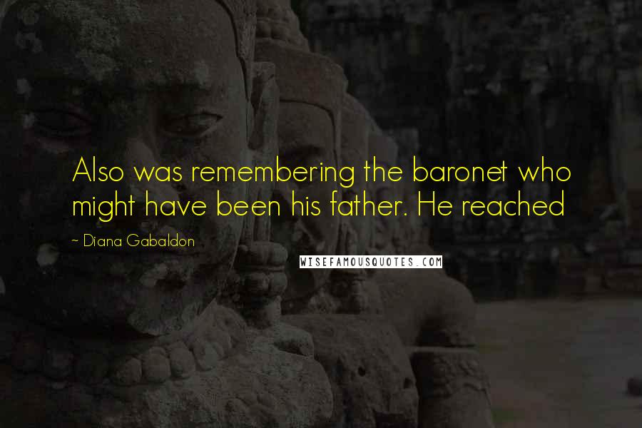 Diana Gabaldon quotes: Also was remembering the baronet who might have been his father. He reached