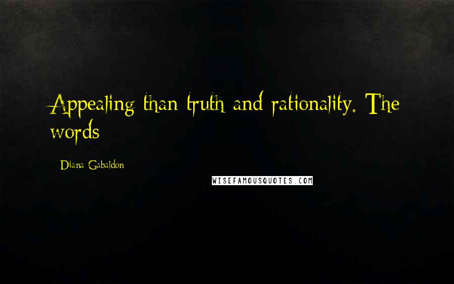 Diana Gabaldon quotes: Appealing than truth and rationality. The words