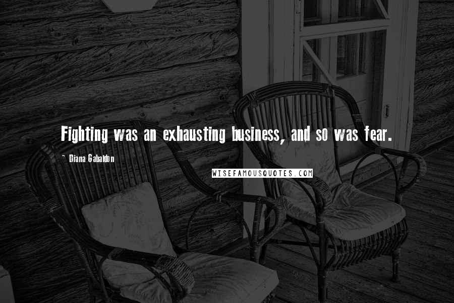 Diana Gabaldon quotes: Fighting was an exhausting business, and so was fear.