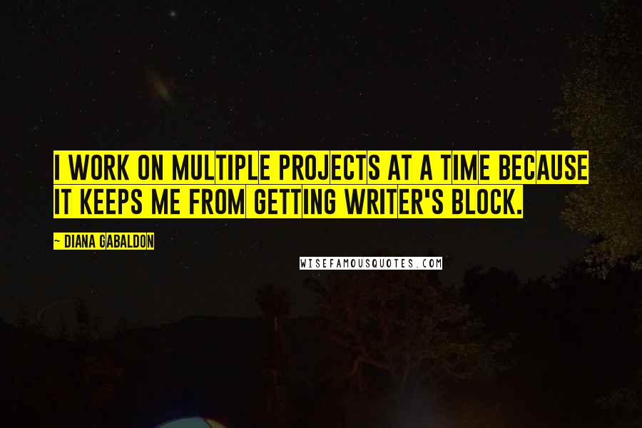 Diana Gabaldon quotes: I work on multiple projects at a time because it keeps me from getting writer's block.