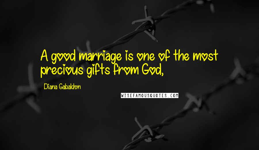 Diana Gabaldon quotes: A good marriage is one of the most precious gifts from God,