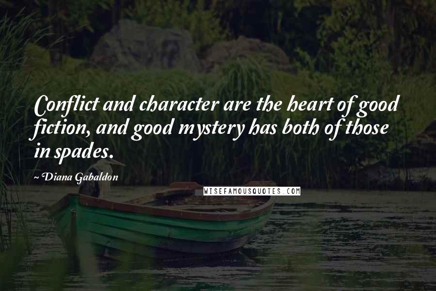 Diana Gabaldon quotes: Conflict and character are the heart of good fiction, and good mystery has both of those in spades.