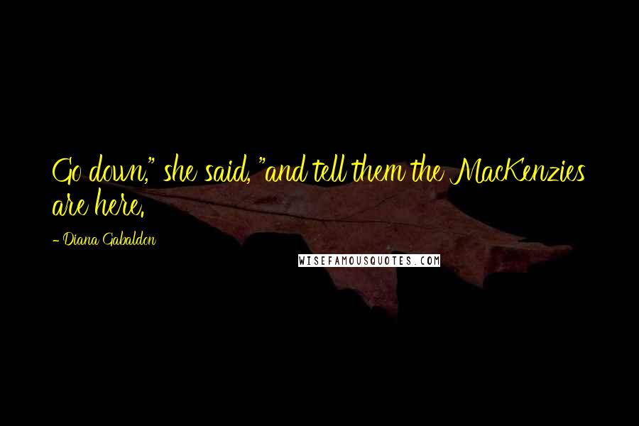 Diana Gabaldon quotes: Go down," she said, "and tell them the MacKenzies are here.