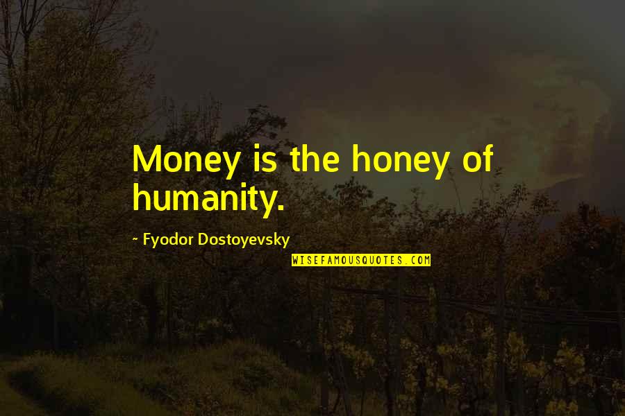 Diana Her True Story Quotes By Fyodor Dostoyevsky: Money is the honey of humanity.