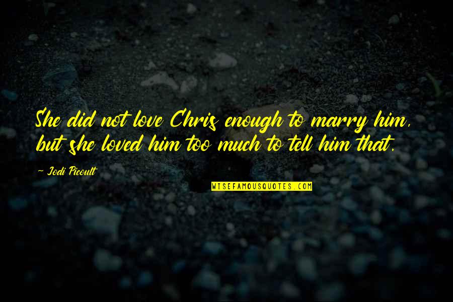 Diana Her True Story Quotes By Jodi Picoult: She did not love Chris enough to marry