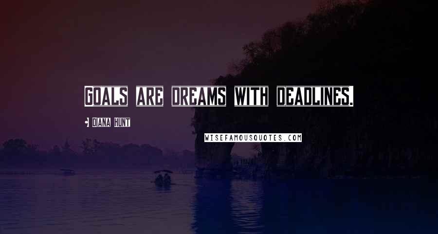 Diana Hunt quotes: Goals are dreams with deadlines.