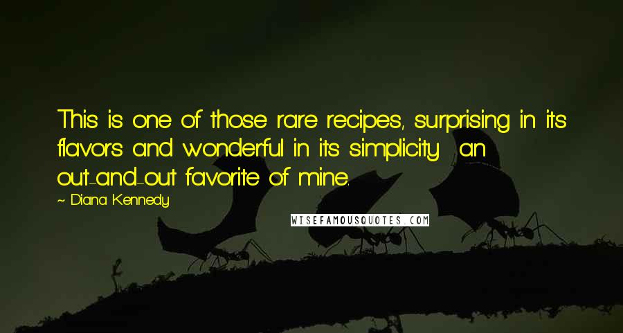 Diana Kennedy quotes: This is one of those rare recipes, surprising in its flavors and wonderful in its simplicity an out-and-out favorite of mine.