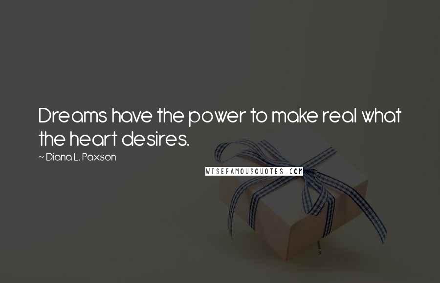 Diana L. Paxson quotes: Dreams have the power to make real what the heart desires.
