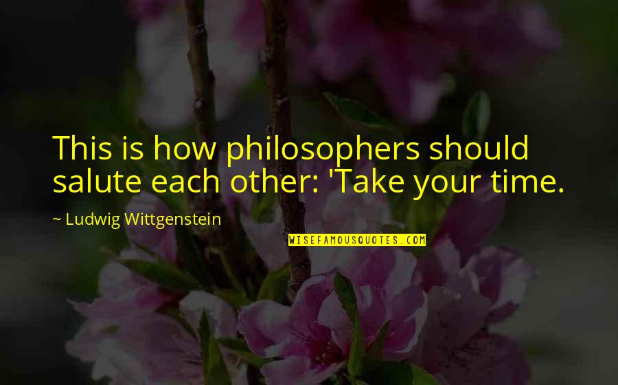 Diana Meade Quotes By Ludwig Wittgenstein: This is how philosophers should salute each other: