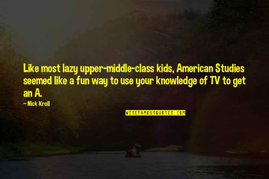 Diana Meade Quotes By Nick Kroll: Like most lazy upper-middle-class kids, American Studies seemed