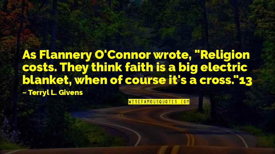 Diana Meade Quotes By Terryl L. Givens: As Flannery O'Connor wrote, "Religion costs. They think