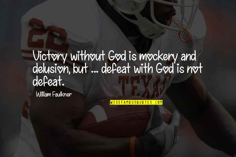 Diana Meade Quotes By William Faulkner: Victory without God is mockery and delusion, but