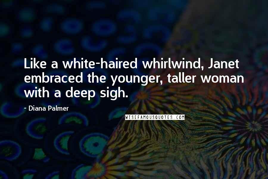 Diana Palmer quotes: Like a white-haired whirlwind, Janet embraced the younger, taller woman with a deep sigh.