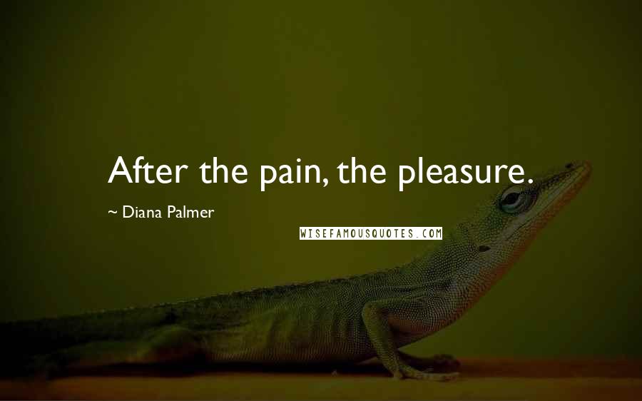 Diana Palmer quotes: After the pain, the pleasure.