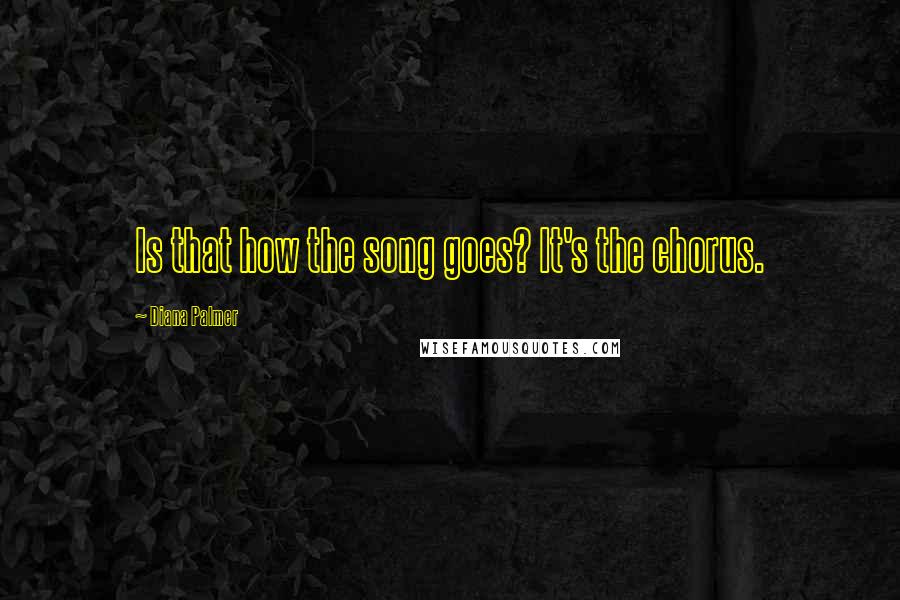 Diana Palmer quotes: Is that how the song goes? It's the chorus.