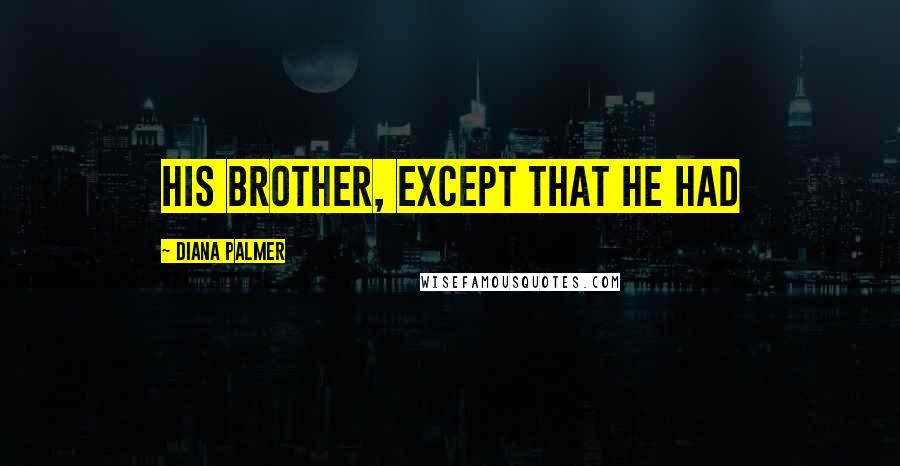 Diana Palmer quotes: his brother, except that he had