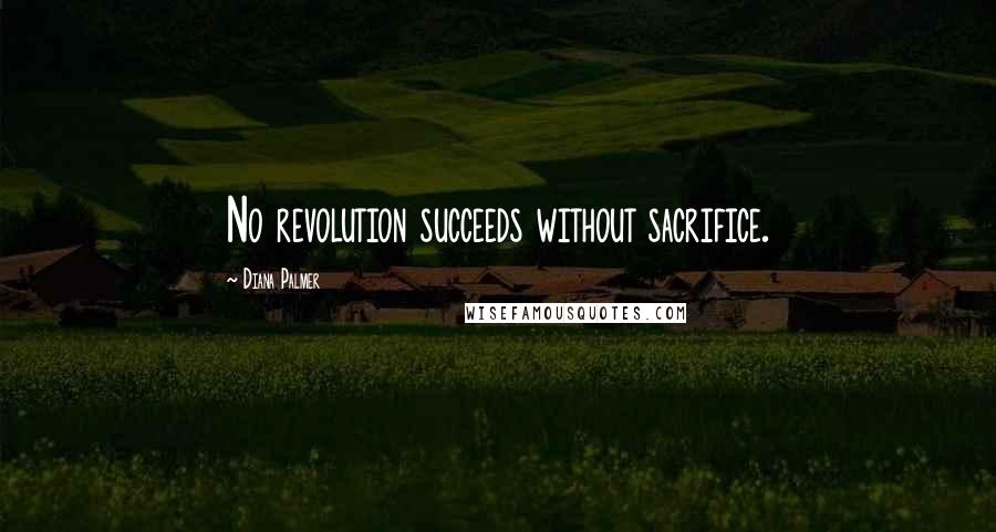 Diana Palmer quotes: No revolution succeeds without sacrifice.