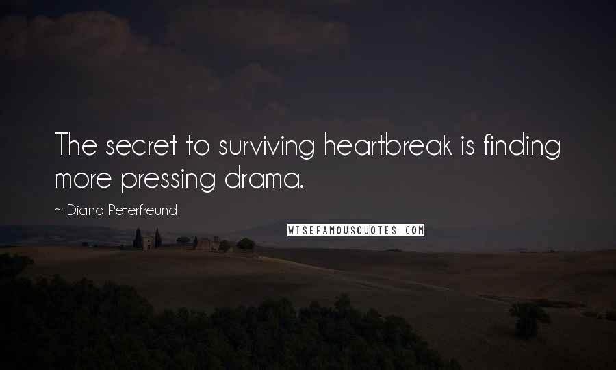 Diana Peterfreund quotes: The secret to surviving heartbreak is finding more pressing drama.