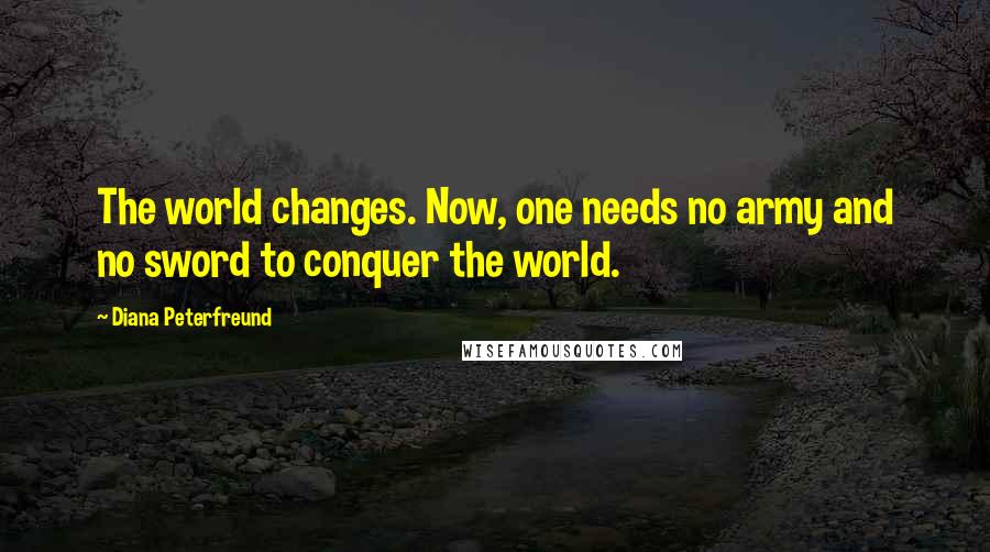 Diana Peterfreund quotes: The world changes. Now, one needs no army and no sword to conquer the world.