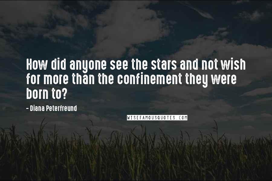 Diana Peterfreund quotes: How did anyone see the stars and not wish for more than the confinement they were born to?