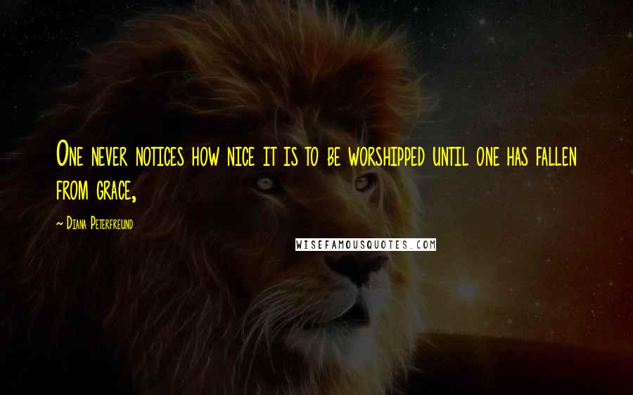 Diana Peterfreund quotes: One never notices how nice it is to be worshipped until one has fallen from grace,