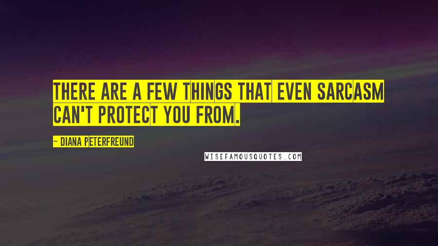 Diana Peterfreund quotes: There are a few things that even sarcasm can't protect you from.