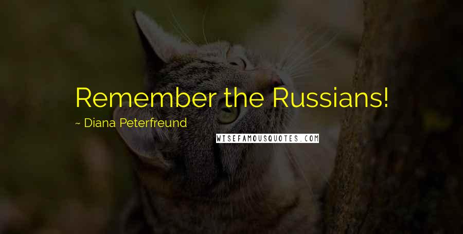 Diana Peterfreund quotes: Remember the Russians!