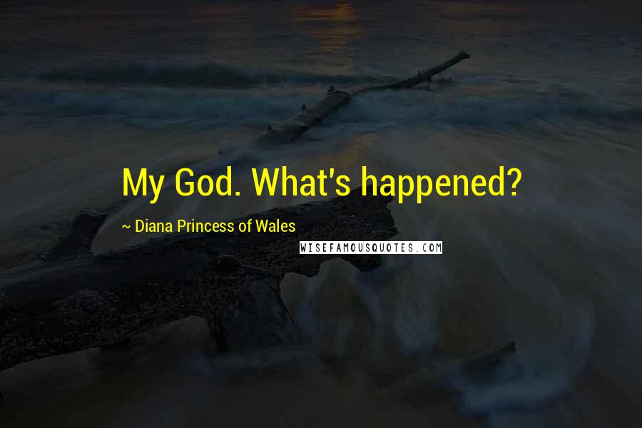 Diana Princess Of Wales quotes: My God. What's happened?