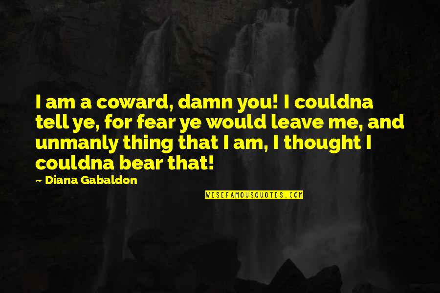 Diana Quotes By Diana Gabaldon: I am a coward, damn you! I couldna