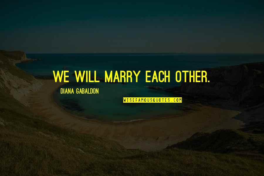 Diana Quotes By Diana Gabaldon: We will marry each other.