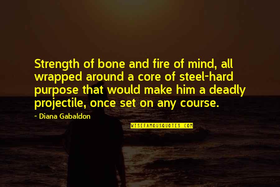 Diana Quotes By Diana Gabaldon: Strength of bone and fire of mind, all