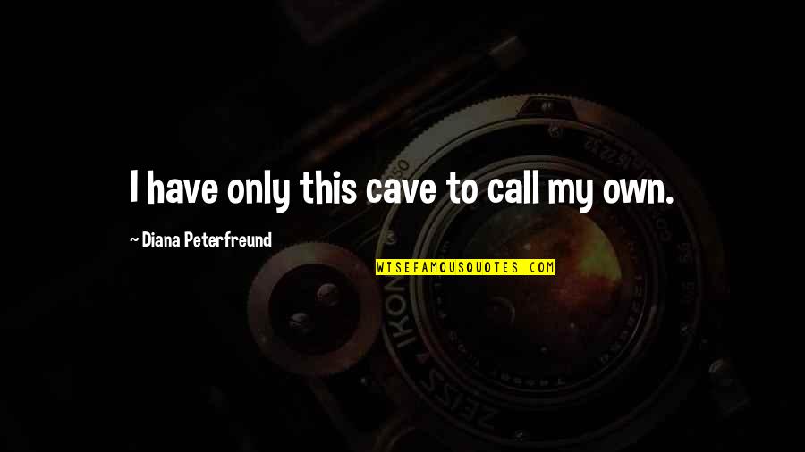 Diana Quotes By Diana Peterfreund: I have only this cave to call my