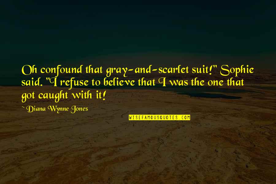 Diana Quotes By Diana Wynne Jones: Oh confound that gray-and-scarlet suit!" Sophie said. "I
