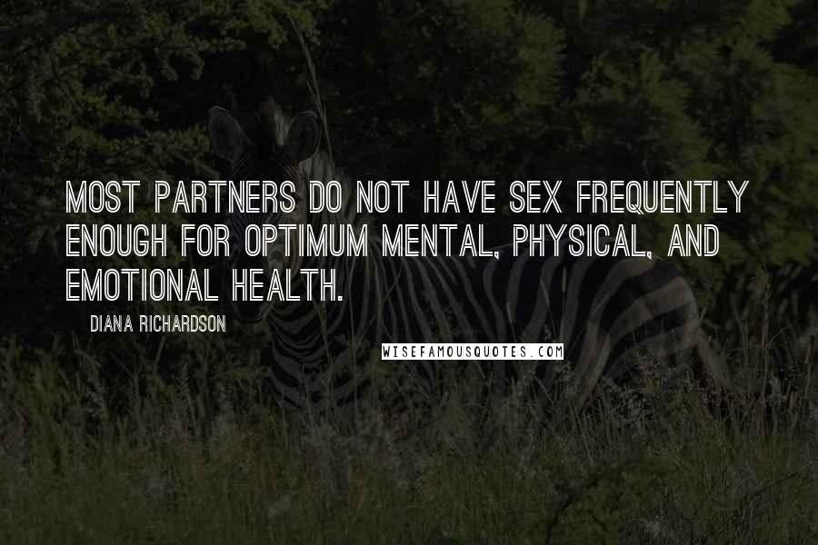 Diana Richardson quotes: Most partners do not have sex frequently enough for optimum mental, physical, and emotional health.