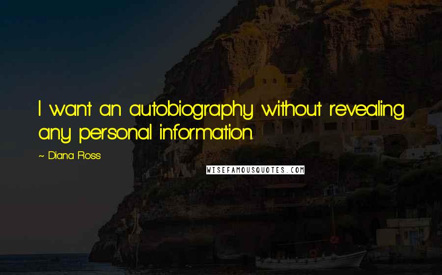 Diana Ross quotes: I want an autobiography without revealing any personal information.