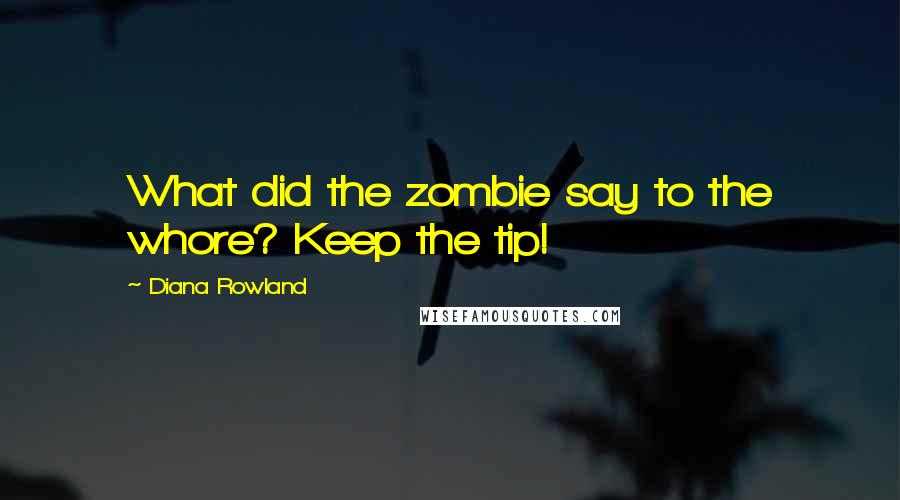 Diana Rowland quotes: What did the zombie say to the whore? Keep the tip!