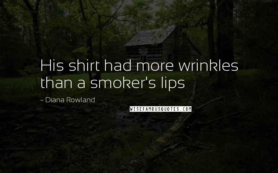 Diana Rowland quotes: His shirt had more wrinkles than a smoker's lips