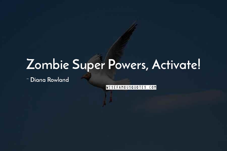 Diana Rowland quotes: Zombie Super Powers, Activate!