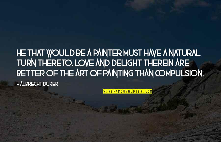 Diana Trent Quotes By Albrecht Durer: He that would be a painter must have