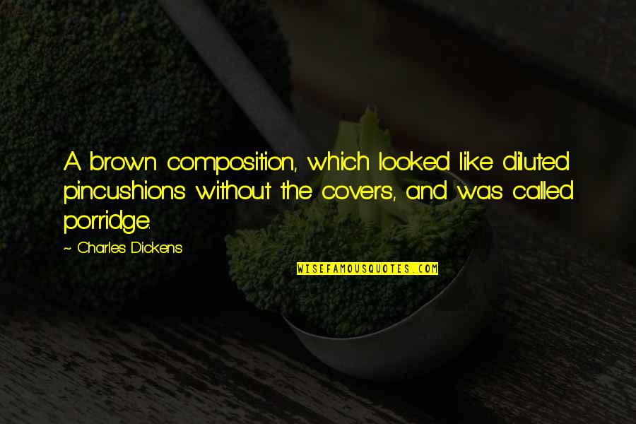 Diana Vickers Quotes By Charles Dickens: A brown composition, which looked like diluted pincushions