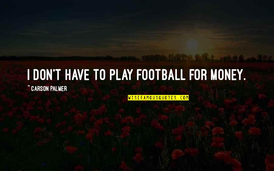 Diana Vreeland Allure Quotes By Carson Palmer: I don't have to play football for money.