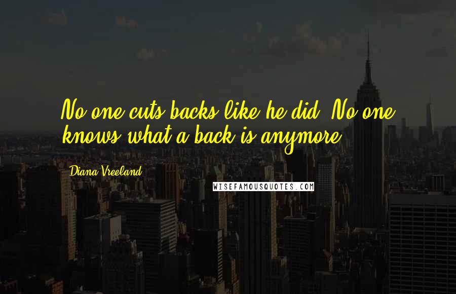 Diana Vreeland quotes: No one cuts backs like he did. No one knows what a back is anymore.