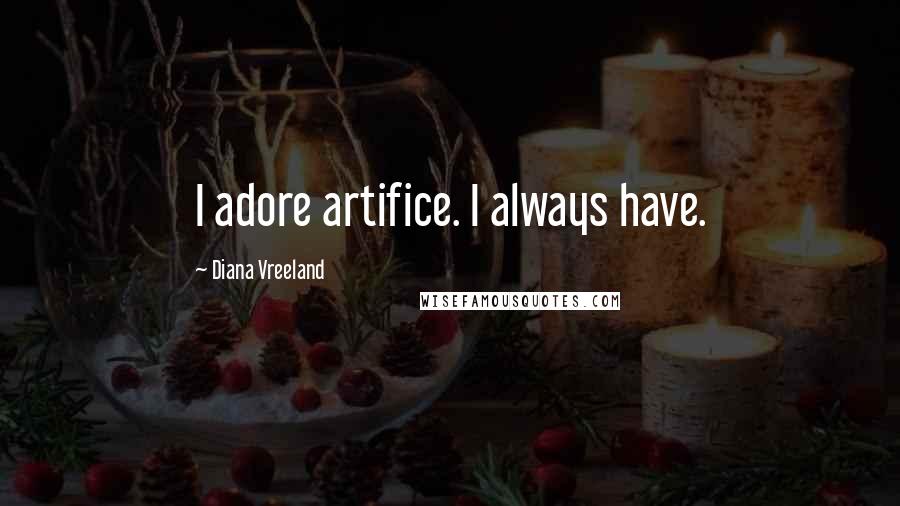 Diana Vreeland quotes: I adore artifice. I always have.