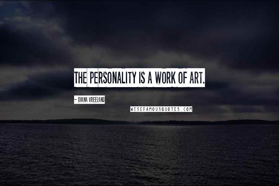 Diana Vreeland quotes: The personality is a work of art.