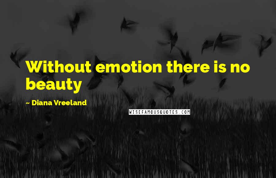Diana Vreeland quotes: Without emotion there is no beauty
